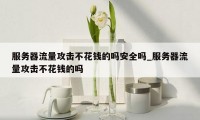 服务器流量攻击不花钱的吗安全吗_服务器流量攻击不花钱的吗