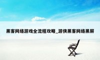 黑客网络游戏全流程攻略_游侠黑客网络黑屏