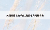 美国网络攻击手段_美国电力网络攻击