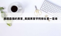 美国最强的黑客_美国黑客学院排名第一是谁