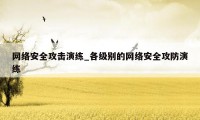 网络安全攻击演练_各级别的网络安全攻防演练