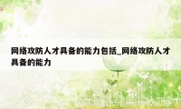 网络攻防人才具备的能力包括_网络攻防人才具备的能力