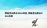 网站怎么防止ddos攻击_网站怎么防止ddos攻击