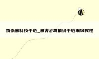 情侣黑科技手链_黑客游戏情侣手链编织教程