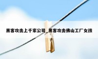 黑客攻击上千家公司_黑客攻击佛山工厂女孩