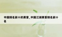中国排名前十的黑客_中国江湖黑客排名前十名