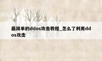 最简单的ddos攻击教程_怎么了利用ddos攻击