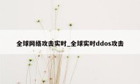 全球网络攻击实时_全球实时ddos攻击