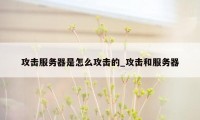 攻击服务器是怎么攻击的_攻击和服务器