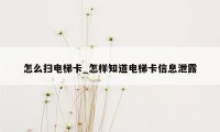 怎么扫电梯卡_怎样知道电梯卡信息泄露