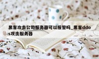 黑客攻击公司服务器可以报警吗_黑客ddos攻击服务器