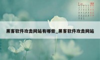 黑客软件攻击网站有哪些_黑客软件攻击网站