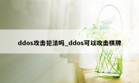 ddos攻击犯法吗_ddos可以攻击棋牌