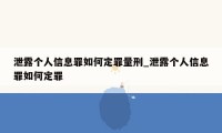 泄露个人信息罪如何定罪量刑_泄露个人信息罪如何定罪