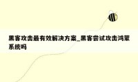 黑客攻击最有效解决方案_黑客尝试攻击鸿蒙系统吗