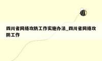 四川省网络攻防工作实施办法_四川省网络攻防工作