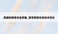 美国的网络攻击武器_美军网络攻击技术特点