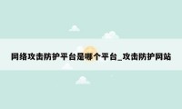 网络攻击防护平台是哪个平台_攻击防护网站