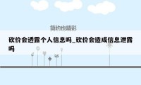 砍价会透露个人信息吗_砍价会造成信息泄露吗