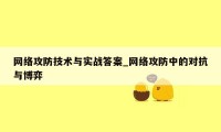 网络攻防技术与实战答案_网络攻防中的对抗与博弈