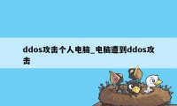 ddos攻击个人电脑_电脑遭到ddos攻击