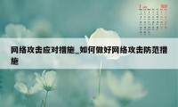 网络攻击应对措施_如何做好网络攻击防范措施