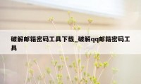 破解邮箱密码工具下载_破解qq邮箱密码工具