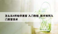 怎么从0开始学黑客 入门教程_新手如何入门黑客技术