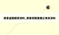黑客盗取国家资料_黑客窃取美国公务员资料