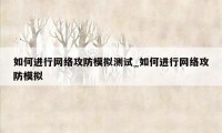 如何进行网络攻防模拟测试_如何进行网络攻防模拟