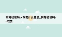 网站验证码cc攻击什么意思_网站验证码cc攻击