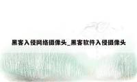 黑客入侵网络摄像头_黑客软件入侵摄像头