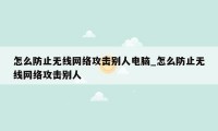 怎么防止无线网络攻击别人电脑_怎么防止无线网络攻击别人