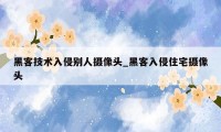 黑客技术入侵别人摄像头_黑客入侵住宅摄像头