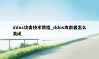 ddos攻击技术教程_ddos攻击者怎么关闭