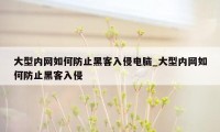 大型内网如何防止黑客入侵电脑_大型内网如何防止黑客入侵