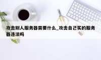 攻击别人服务器需要什么_攻击自己买的服务器违法吗