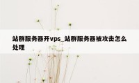站群服务器开vps_站群服务器被攻击怎么处理