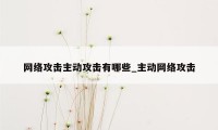 网络攻击主动攻击有哪些_主动网络攻击