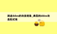 简述ddos的攻击现象_典型的ddos攻击形式有