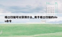端口扫描可以获得什么_用于端口扫描的dos命令