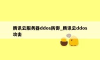 腾讯云服务器ddos防御_腾讯云ddos攻击