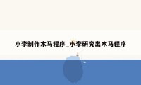 小李制作木马程序_小李研究出木马程序