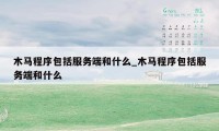 木马程序包括服务端和什么_木马程序包括服务端和什么