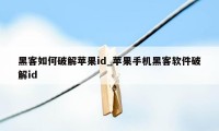 黑客如何破解苹果id_苹果手机黑客软件破解id