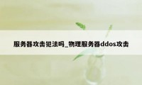 服务器攻击犯法吗_物理服务器ddos攻击