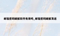 邮箱密码破解软件有用吗_邮箱密码破解发送