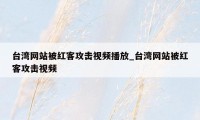台湾网站被红客攻击视频播放_台湾网站被红客攻击视频