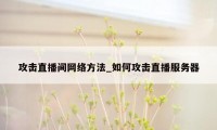 攻击直播间网络方法_如何攻击直播服务器