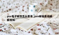 psv电子邮件怎么登录_psv邮箱离线破解视频